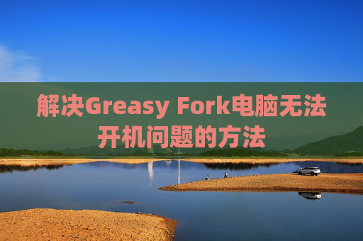 解决Greasy Fork电脑无法开机问题的方法